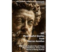 365 Most Useful Quotes from Marcus Aurelius: What Every Student Should Know About Resilience, Virtue, and the Art of Being Human (365 Most Useful Quotes from the Giants of History)