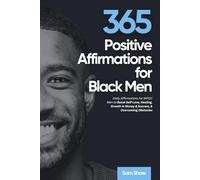 365 Positive Affirmations for Black Men: Daily Affirmations for BIPOC Men to Boost Self-Love, Healing, Growth in Money & Success, & Overcoming Obstacles