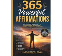 365 Powerful Affirmations: Reprogram Your Mind for Confidence, Discipline, Success, and Inner Strength