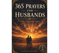365 Prayers for Husbands: A Daily Prayer Book for Christian Husbands - Themed Devotional Prayers and Promises for Marriage & Everyday Life (A Prayer A Day)