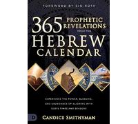 365 Prophetic Revelations from the Hebrew Calendar: Experience the Power, Blessing, and Abundance of Aligning with God's Times and Seasons
