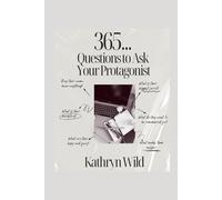 365… Questions to Ask your Protagonist (365 Daily Writing Activities)