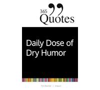 365 Quotes for a Daily Dose of Dry Humor: Satirical and Sarcastic Sayings for Every Day (Your Daily Dose of Sarcasm and Irony on the Madness of our World Today) (365 Zitate)