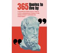 365 Quotes to Live by: Learn everyday new life lessons from the greatest minds in history