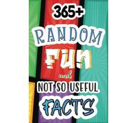 365+ RANDOM FUN AND NOT SO USEFUL FACTS: Interesting Facts About History, Sports, Science, Animals, and Many More. Amazing Trivia Facts For Teens, ... 8, 9, 10-12 Years Old and the Whole Family.