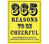 365 Reasons To Be Cheerful: Magical Moments to Cheer Up Miserable Sods… One Day at a Time