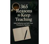365 Reasons to Keep Teaching: 365 Teacher Journal Prompts for Reflection, Self-Care, and Inspiration