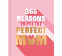 365 Reasons You're the Perfect Mum : A little book of perfect words to let your mum know how much you love them