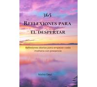 365 reflexiones para el despertar: Reflexiones diarias para empezar cada mañana con presencia (365 días de tranformación)