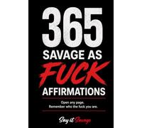 365 Savage As Fuck Affirmations: One brutal reminder every fucking day