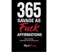 365 Savage As Fuck Affirmations: Open any page. Remember who the fuck you are