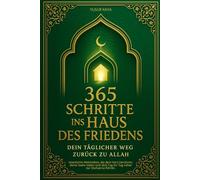 365 Schritte ins Haus des Friedens - Dein täglicher Weg zurück zu Allah: Islamische Weisheiten, die dein Herz berühren, deine Seele heilen und dich Tag für Tag näher zur Dschanna führen.