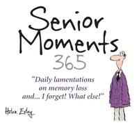 365 Senior Moments: Daily Lamentations on Memory Loss... and I Forget! What Else! (365 Great Days)