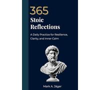 365 Stoic Reflections: A Daily Practice for Resilience, Clarity, and Inner Calm