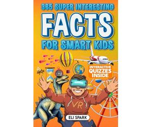 365 Super Interesting Facts for Smart Kids: Mind-Blowing Facts and Quizzes about History, Animals, Food, Ocean Life, Technology, World Records, and More (Mind-Blowing Facts for Curious Kids)