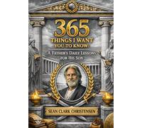 365 Things I Want You to Know: A Father’s Daily Lessons for His Son