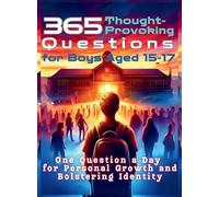 365 Thought-Provoking Questions for Boys Aged 15-17: One Question a Day for Personal Growth and Bolstering Identity (The Reflective Questions Journey Series)