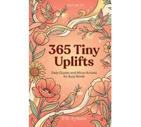 365 Tiny Uplifts: Daily Quotes and Micro-Actions for Busy Minds