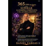 365 Tips de Exito para Superar La Compra Compulsiva y el Acumulamiento