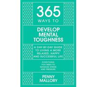 365 Ways to Develop Mental Toughness: A Day-by-day Guide to Living a Happier and More Successful Life