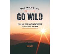 365 Ways to Go Wild: Embrace Your Inner Adventurer Every Day of the Year