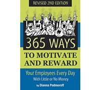 365 Ways to Motivate and Reward Your Employees Every Day With Little Or No Money: With Little or No Money