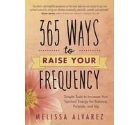 365 Ways to Raise Your Frequency: Simple Tools to Increase Your Spiritual Energy for Balance, Purpose, and Joy