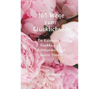 365 Wege zum Glücklichsein: Ein Kalender für Dankbarkeit, Achtsamkeit und innere Stärke - jeden Tag ein Schritt zu mehr Freude - Dein Jahresplaner 2026