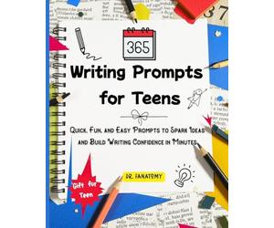 365 Writing Prompts For Teens: Quick, Fun, and Easy Prompts to Spark Ideas and Build Writing Confidence in Minutes