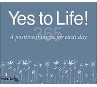 365 Yes to Life (365 Great days): A Positive Thought for Each Day