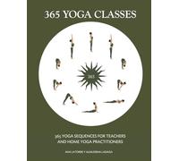 365 YOGA CLASSES: 365 YOGA SEQUENCES FOR TEACHERS AND HOME YOGA PRACTITIONERS