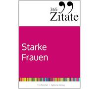 365 Zitate für starke Frauen: Geballte Frauen-Power für tägliche Inspiration und Motivation
