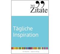 365 Zitate für tägliche Inspiration: Frische Impulse mit aufrüttelnden Zitaten für die tägliche Extraportion Inspiration