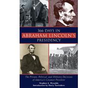 366 Days in Abraham Lincoln's Presidency: The Private, Political, and Military Decisions of America? Greatest President by Stephen A Wynalda (2014-04-01)
