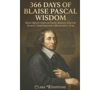 366 Days Of Blaise Pascal Wisdom: Daily Reflections On Faith, Reason, And The Human Condition For A Meaningful Year