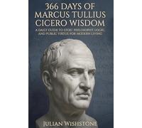 366 Days Of Marcus Tullius Cicero Wisdom: A Daily Guide To Stoic Philosophy, Logic, And Public Virtue For Modern Living