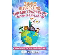 3666 Interesting, Fun And Crazy Facts You Won't Believe Are True - The Knowledge Encyclopedia To Win Trivia