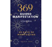 369 Guided Manifestation Journal: 99 Days of Manifesting with Powerful Prompts and Affirmations to Accelerate your Desires into Reality