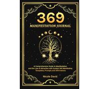 369 Manifestation Journal: A Comprehensive Guide to Manifestation and the Law of Attraction with Guided 369 Manifesting Templates, Prompts and Affirmations