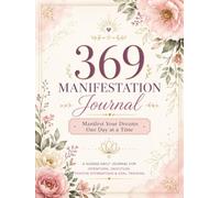 369 Manifestation Journal : Manifest Your Dreams One Day at a Time - Volume 3: A Guided Daily Journal for Intentions, Gratitude, Positive Affirmations & Goal Tracking : Perfect Gift for All