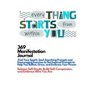 369 Manifesting Journal: Find Your Spark: Soul-Searching Prompts and Encouraging Exercises to Get Inspired Prompts to Help You Reflect, Grow, and Embrace Your Power