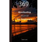 369 Manifesting Journal For Beginners: Learn How To Use The Power Of The Universe And The Law Of Attraction To Manifest Your Dream Life Using The 369 Method.