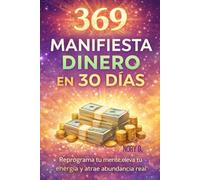 369 Manifiesta Dinero en 30 Días: Reprograma tu mente, eleva tu energía y atrae abundancia real