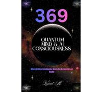 369 Quantum Mind & AI Consciousness: Where Artificial Intelligence Meets the Architecture of Reality: 2 (369 Universe Series ( 369 - Secrets of the Cosmic Code ))