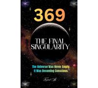 369 The Final Singularity: The Universe Was Never Empty. It Was Becoming Conscious.: 3 (369 Universe Series ( 369 - Secrets of the Cosmic Code ))