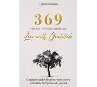 369 The Key to Your Dream Life: Live with Gratitude: Gratitude and reflection crash course with daily 369 gratitude journal