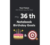 36th Birthday Goals Notebook : Your Future will thank you for this - 36th Birthday Gift / Journal / Notebook / Diary / Write Goals: This 36th Birthday ... gift / greeting card idea as a present