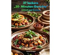 37 leckere "20-Minuten-Gerichte": Schnell und Exclusiv