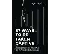 37 WAYS TO BE TAKEN CAPTIVE: Warning Signs and Prevention for Destructive Relationships