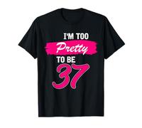 37th Birthday Gift I Am Too Pretty to Be 37 Years Old T-Shirt